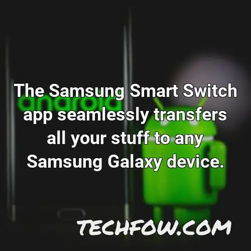 the samsung smart switch app seamlessly transfers all your stuff to any samsung galaxy device