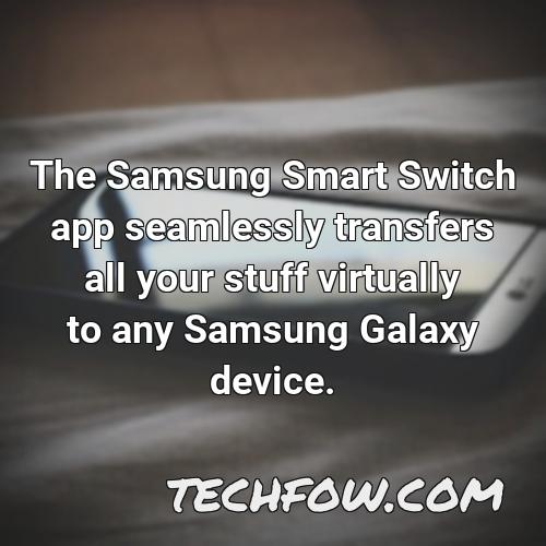 the samsung smart switch app seamlessly transfers all your stuff virtually to any samsung galaxy device