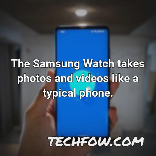 the samsung watch takes photos and videos like a typical phone