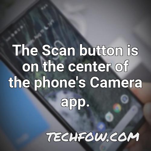 the scan button is on the center of the phone s camera app