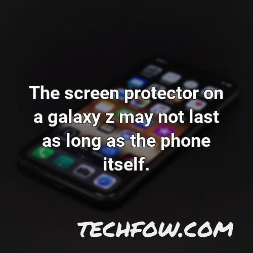 the screen protector on a galaxy z may not last as long as the phone itself