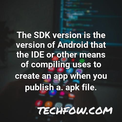 the sdk version is the version of android that the ide or other means of compiling uses to create an app when you publish a apk file