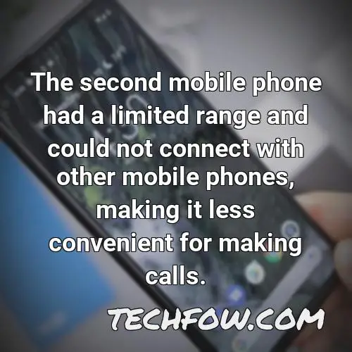 the second mobile phone had a limited range and could not connect with other mobile phones making it less convenient for making calls