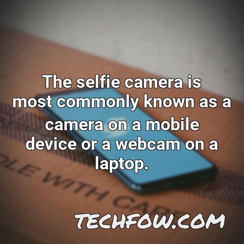 the selfie camera is most commonly known as a camera on a mobile device or a webcam on a laptop