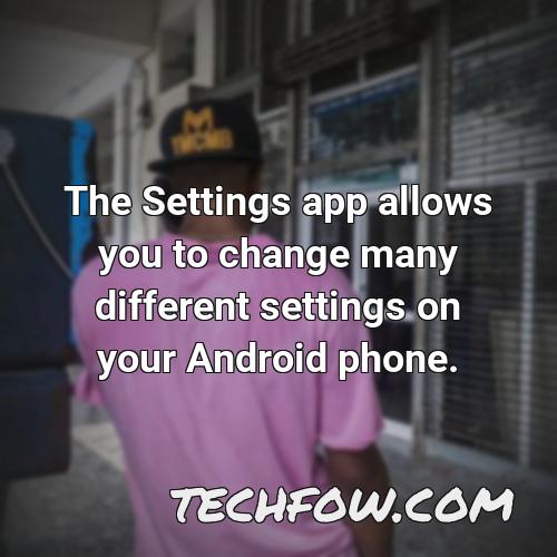 the settings app allows you to change many different settings on your android phone