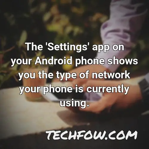 the settings app on your android phone shows you the type of network your phone is currently using
