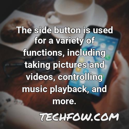 the side button is used for a variety of functions including taking pictures and videos controlling music playback and more