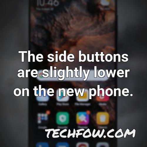 the side buttons are slightly lower on the new phone