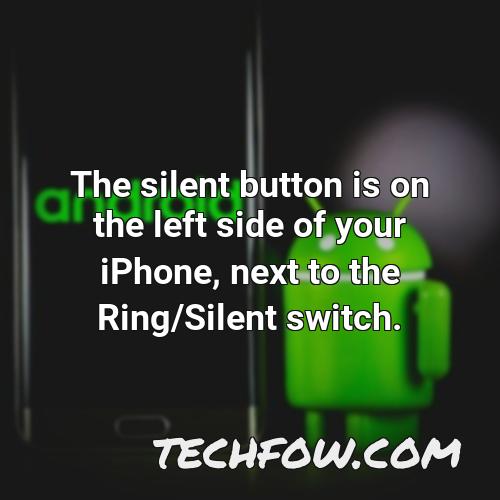 the silent button is on the left side of your iphone next to the ring silent switch
