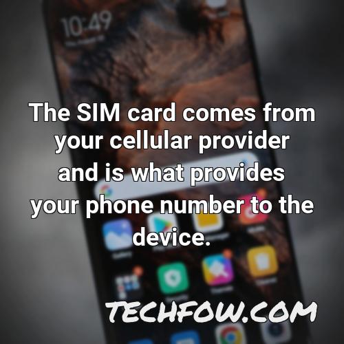 the sim card comes from your cellular provider and is what provides your phone number to the device 1