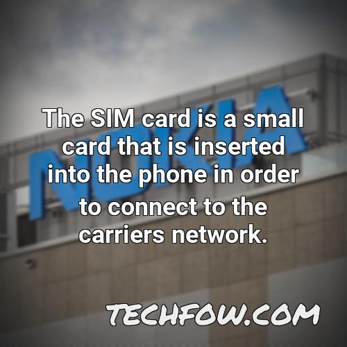 the sim card is a small card that is inserted into the phone in order to connect to the carriers network