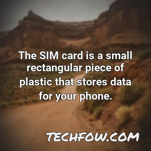 the sim card is a small rectangular piece of plastic that stores data for your phone
