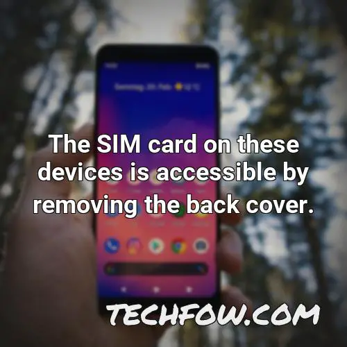 the sim card on these devices is accessible by removing the back cover