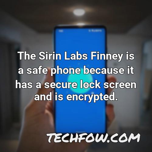 the sirin labs finney is a safe phone because it has a secure lock screen and is encrypted