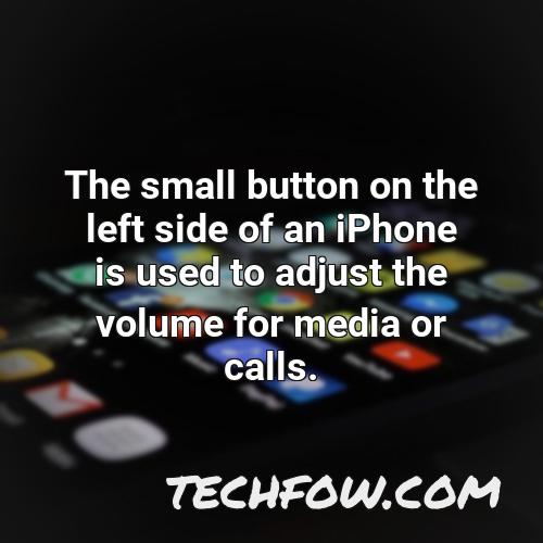 the small button on the left side of an iphone is used to adjust the volume for media or calls