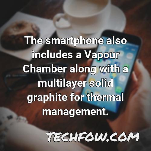 the smartphone also includes a vapour chamber along with a multilayer solid graphite for thermal management