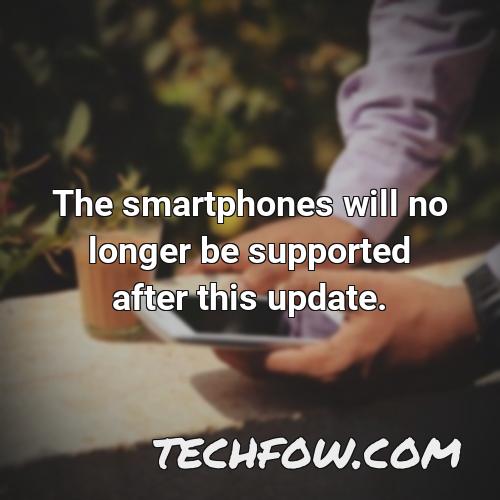 the smartphones will no longer be supported after this update