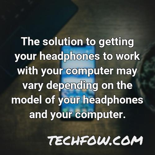 the solution to getting your headphones to work with your computer may vary depending on the model of your headphones and your computer