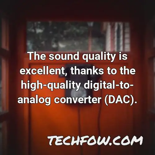 the sound quality is excellent thanks to the high quality digital to analog converter dac