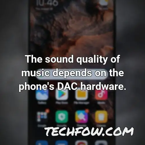 the sound quality of music depends on the phone s dac hardware