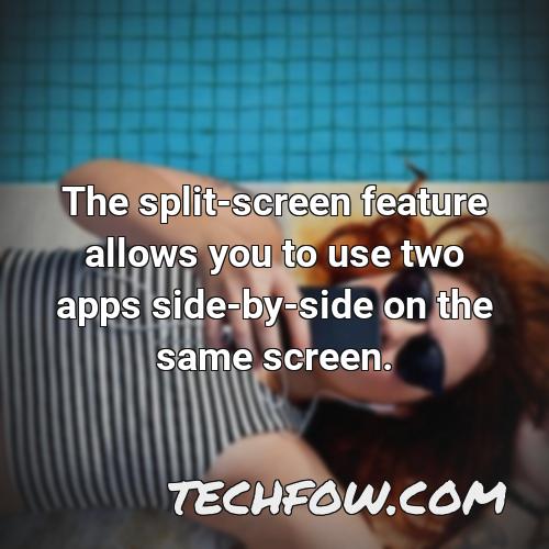 the split screen feature allows you to use two apps side by side on the same screen