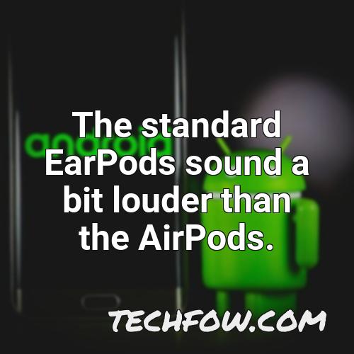 the standard earpods sound a bit louder than the airpods