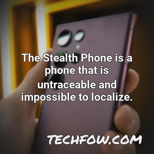 the stealth phone is a phone that is untraceable and impossible to localize
