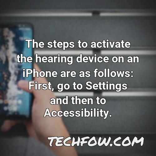 the steps to activate the hearing device on an iphone are as follows first go to settings and then to accessibility