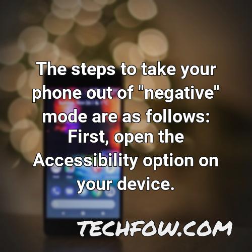 the steps to take your phone out of negative mode are as follows first open the accessibility option on your device