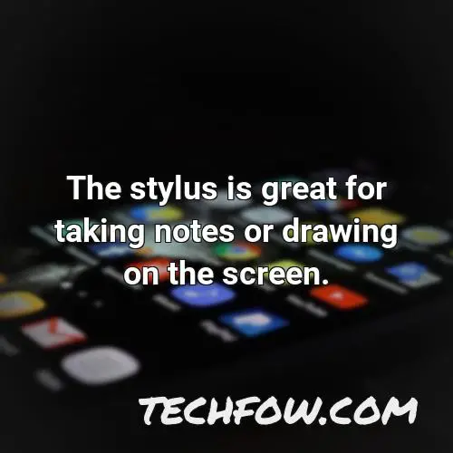 the stylus is great for taking notes or drawing on the screen