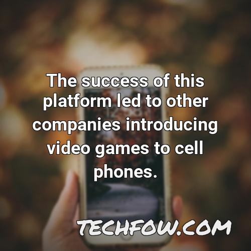 the success of this platform led to other companies introducing video games to cell phones