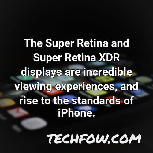 the super retina and super retina xdr displays are incredible viewing experiences and rise to the standards of iphone