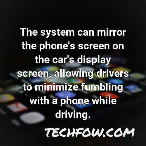 the system can mirror the phone s screen on the car s display screen allowing drivers to minimize fumbling with a phone while driving