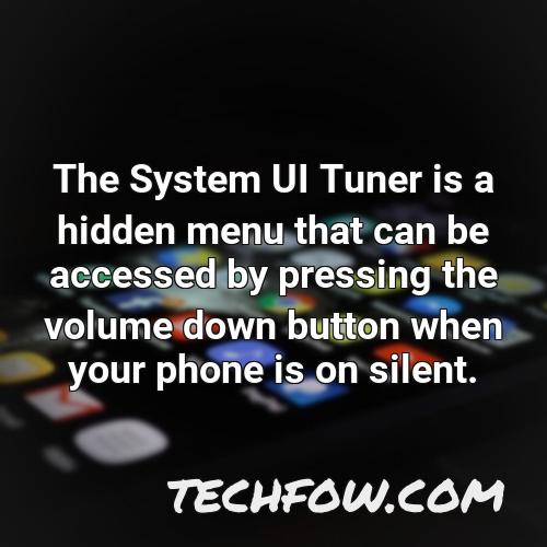 the system ui tuner is a hidden menu that can be accessed by pressing the volume down button when your phone is on silent