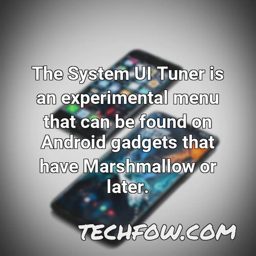 the system ui tuner is an experimental menu that can be found on android gadgets that have marshmallow or later