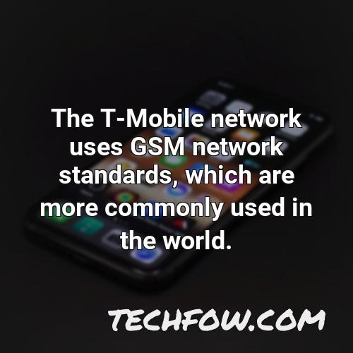 the t mobile network uses gsm network standards which are more commonly used in the world