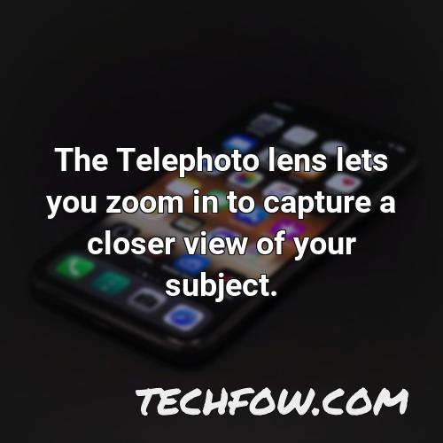 the telephoto lens lets you zoom in to capture a closer view of your subject