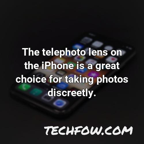 the telephoto lens on the iphone is a great choice for taking photos discreetly