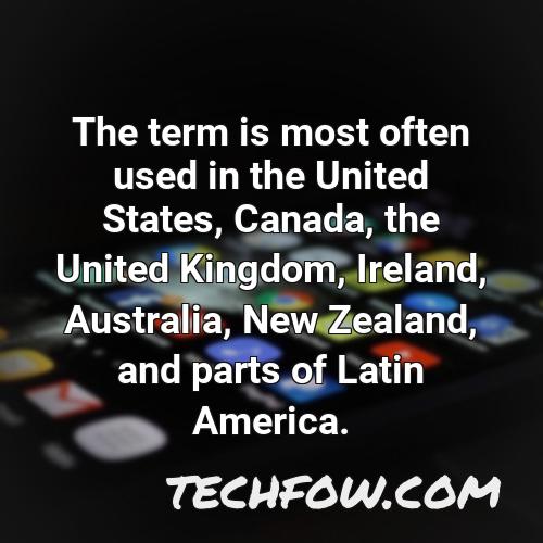 the term is most often used in the united states canada the united kingdom ireland australia new zealand and parts of latin america