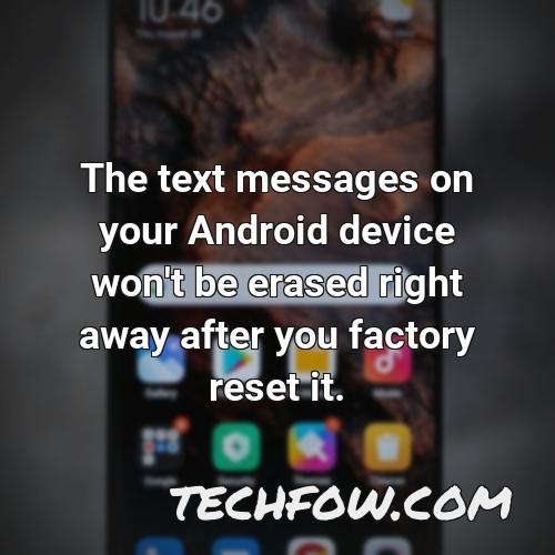 the text messages on your android device won t be erased right away after you factory reset it