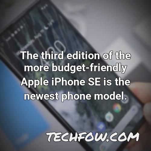 the third edition of the more budget friendly apple iphone se is the newest phone model
