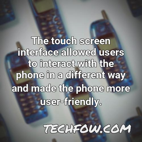 the touch screen interface allowed users to interact with the phone in a different way and made the phone more user friendly