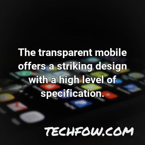 the transparent mobile offers a striking design with a high level of specification