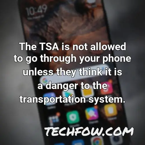 the tsa is not allowed to go through your phone unless they think it is a danger to the transportation system