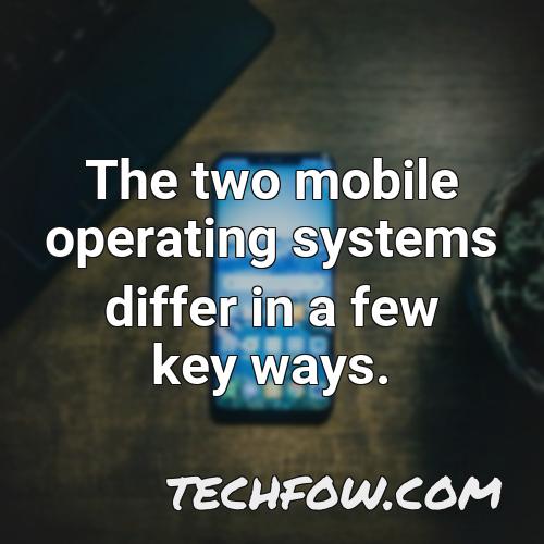 the two mobile operating systems differ in a few key ways