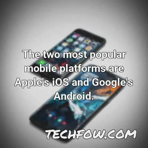 the two most popular mobile platforms are apple s ios and google s android