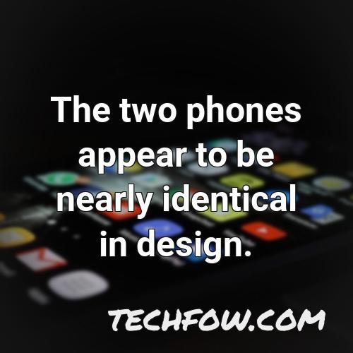 the two phones appear to be nearly identical in design
