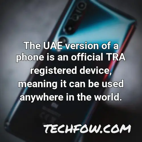 the uae version of a phone is an official tra registered device meaning it can be used anywhere in the world