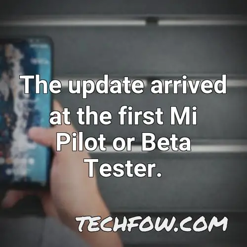 the update arrived at the first mi pilot or beta tester