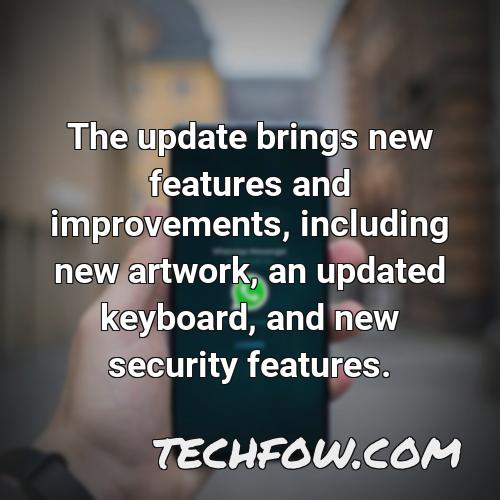 the update brings new features and improvements including new artwork an updated keyboard and new security features
